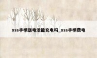 xss手柄送电池能充电吗_xss手柄费电