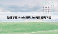 整站下载html5源码_h5网页源码下载