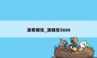 清哥娱乐_清娱乐5888