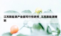 江苏新能源产业园可行性研究_江苏新能源规划