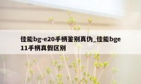 佳能bg-e20手柄鉴别真伪_佳能bge11手柄真假区别