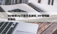 MV视频vip下载系统源码_VIP视频解析源码