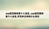 app超范围收集个人信息_app超范围收集个人信息,开发单位承担什么责任