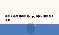中国人最常用的手机app_中国人都用什么手机