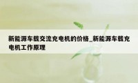 新能源车载交流充电机的价格_新能源车载充电机工作原理