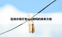 在线分装打包app源码的简单介绍