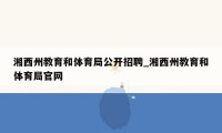 湘西州教育和体育局公开招聘_湘西州教育和体育局官网
