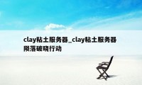 clay粘土服务器_clay粘土服务器 陨落破晓行动