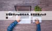 宝塔解析php源码文件_宝塔部署php步骤