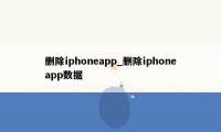 删除iphoneapp_删除iphoneapp数据