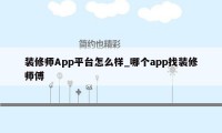 装修师App平台怎么样_哪个app找装修师傅