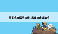 黑客攻击医院法律_黑客攻击违法吗