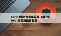 spring服务器怎么设置_springboot服务器配置要求