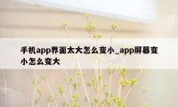 手机app界面太大怎么变小_app屏幕变小怎么变大