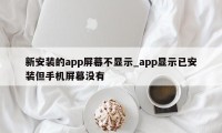 新安装的app屏幕不显示_app显示已安装但手机屏幕没有