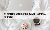 杭州网红带货app闪唛商家入驻_杭州网红带货公司