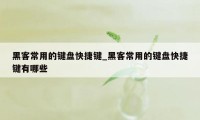 黑客常用的键盘快捷键_黑客常用的键盘快捷键有哪些