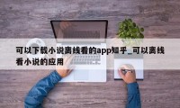 可以下载小说离线看的app知乎_可以离线看小说的应用