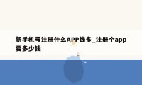 新手机号注册什么APP钱多_注册个app要多少钱