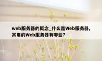 web服务器的概念_什么是Web服务器,常用的Web服务器有哪些?
