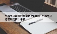 小米手环能同时绑定两个app吗_小米手环能否绑定两个手机