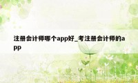 注册会计师哪个app好_考注册会计师的app