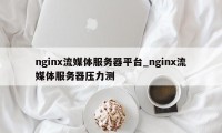 nginx流媒体服务器平台_nginx流媒体服务器压力测