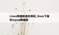 Linux数据库备份源码_linux下备份mysql数据库