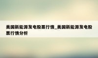 美国新能源发电股票行情_美国新能源发电股票行情分析