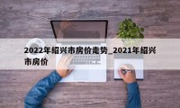 2022年绍兴市房价走势_2021年绍兴市房价