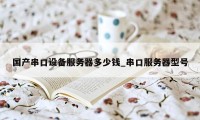 国产串口设备服务器多少钱_串口服务器型号