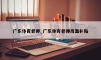 广东体育老师_广东体育老师高温补贴