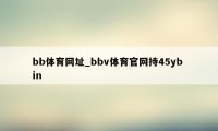 bb体育网址_bbv体育官网持45yb in