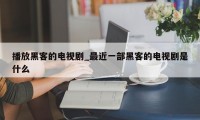 播放黑客的电视剧_最近一部黑客的电视剧是什么