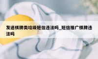 发送棋牌类垃圾短信违法吗_短信推广棋牌违法吗