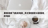 黑客拯救飞机的电影_天才黑客救56架客机的电影