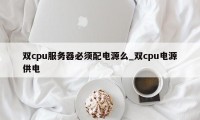 双cpu服务器必须配电源么_双cpu电源供电