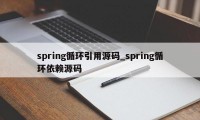 spring循环引用源码_spring循环依赖源码