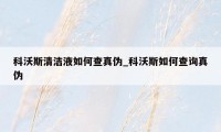 科沃斯清洁液如何查真伪_科沃斯如何查询真伪