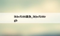 ikbcf108真伪_ikbcf108rgb