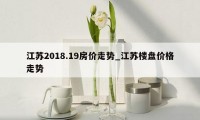 江苏2018.19房价走势_江苏楼盘价格走势