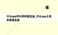 什么app可以买的是正品_什么app上买东西是正品