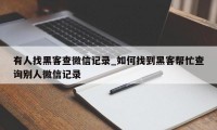 有人找黑客查微信记录_如何找到黑客帮忙查询别人微信记录