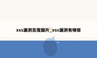 xss漏洞百度图片_xss漏洞有哪些