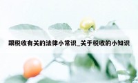 跟税收有关的法律小常识_关于税收的小知识