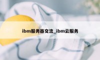 ibm服务器交流_ibm云服务