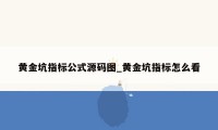 黄金坑指标公式源码图_黄金坑指标怎么看