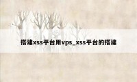 搭建xss平台用vps_xss平台的搭建