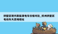 拱墅区现代新能源电车价格对比_杭州拱墅区电动车大卖场地址