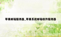 苹果邮箱服务器_苹果系统邮箱收件服务器